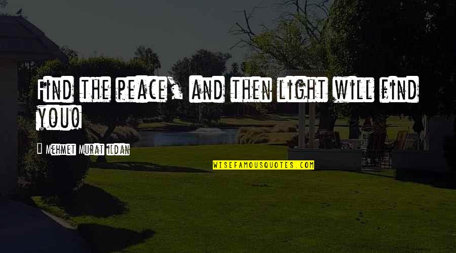 Reformulates Quotes By Mehmet Murat Ildan: Find the peace, and then light will find