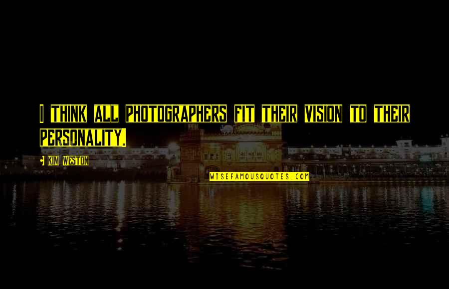 Reformulating Primatene Quotes By Kim Weston: I think all photographers fit their vision to