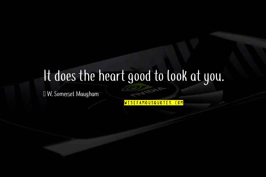 Reformulating Quotes By W. Somerset Maugham: It does the heart good to look at