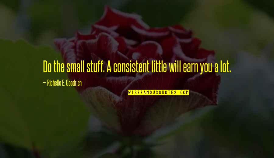 Reformulation De Texte Quotes By Richelle E. Goodrich: Do the small stuff. A consistent little will Reformulation De Texte Quotes By Richelle E. Goodrich: Do the small stuff. A consistent little will