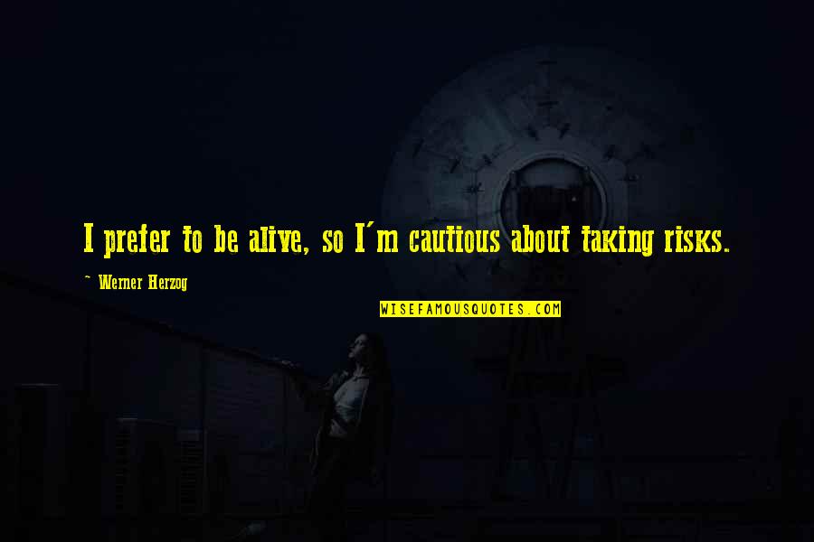 Reformulation English Text Quotes By Werner Herzog: I prefer to be alive, so I'm cautious Reformulation English Text Quotes By Werner Herzog: I prefer to be alive, so I'm cautious