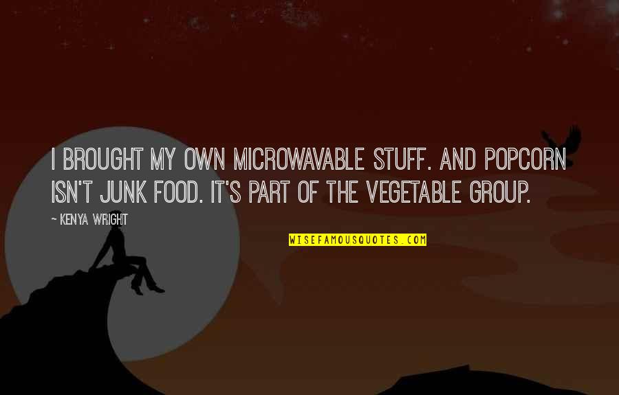 Reforzada Quotes By Kenya Wright: I brought my own microwavable stuff. And popcorn Reforzada Quotes By Kenya Wright: I brought my own microwavable stuff. And popcorn