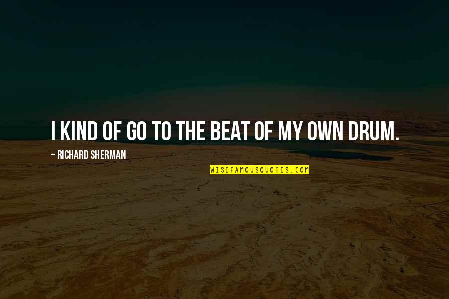 Reforzada Quotes By Richard Sherman: I kind of go to the beat of Reforzada Quotes By Richard Sherman: I kind of go to the beat of
