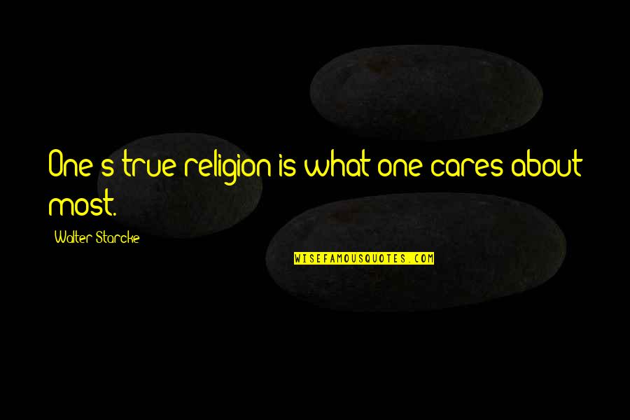 Reforzada Quotes By Walter Starcke: One's true religion is what one cares about Reforzada Quotes By Walter Starcke: One's true religion is what one cares about