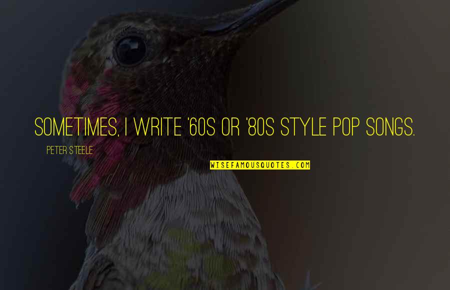 Reforzar Veterinary Quotes By Peter Steele: Sometimes, I write '60s or '80s style pop