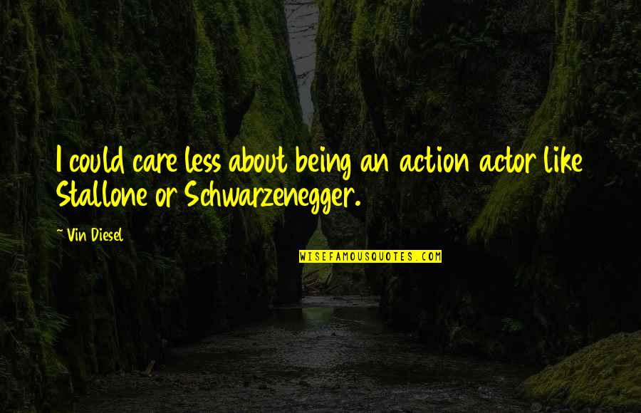 Refoulement De Leau Quotes By Vin Diesel: I could care less about being an action