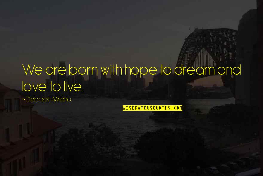 Refoulement Piscine Quotes By Debasish Mridha: We are born with hope to dream and Refoulement Piscine Quotes By Debasish Mridha: We are born with hope to dream and