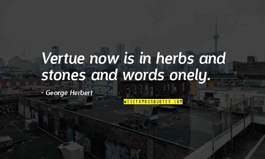 Refoulement Piscine Quotes By George Herbert: Vertue now is in herbs and stones and Refoulement Piscine Quotes By George Herbert: Vertue now is in herbs and stones and