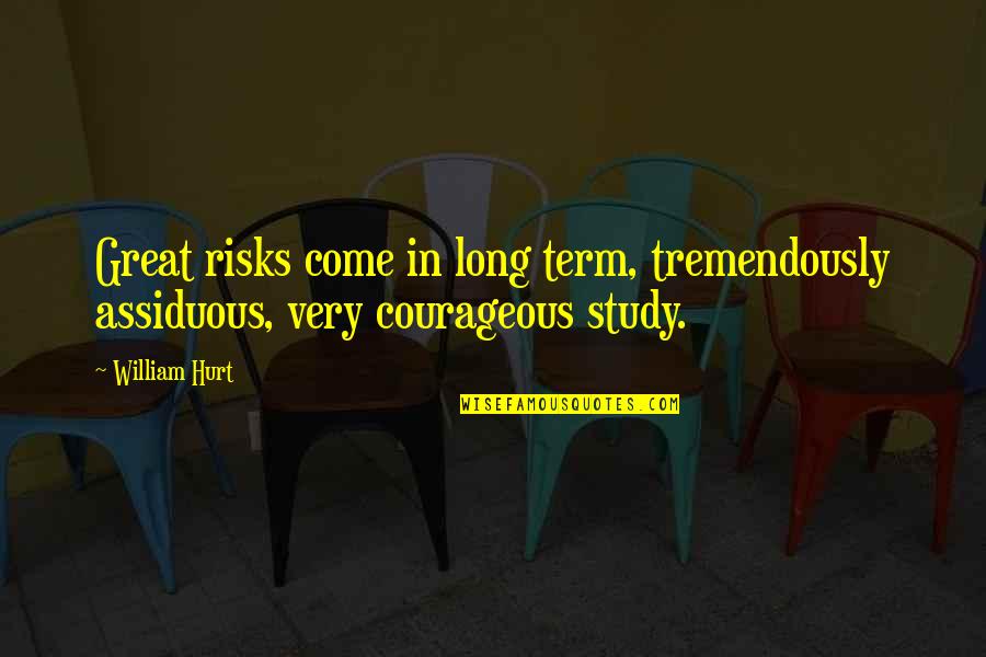 Refoulement Puisard Quotes By William Hurt: Great risks come in long term, tremendously assiduous,