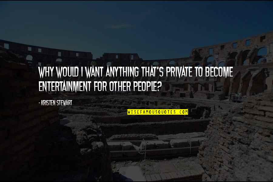 Refractaria Quotes By Kristen Stewart: Why would I want anything that's private to Refractaria Quotes By Kristen Stewart: Why would I want anything that's private to