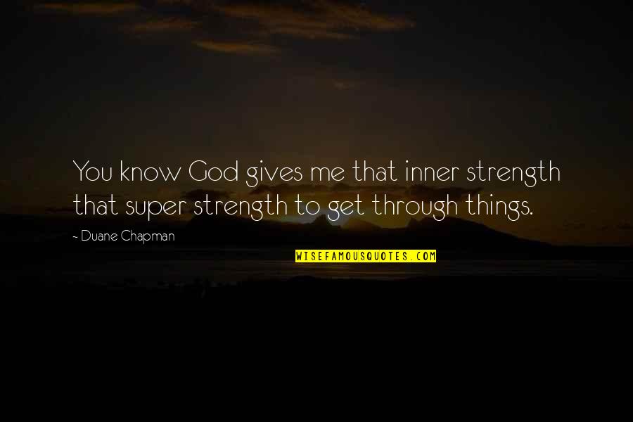 Refracting Quotes By Duane Chapman: You know God gives me that inner strength
