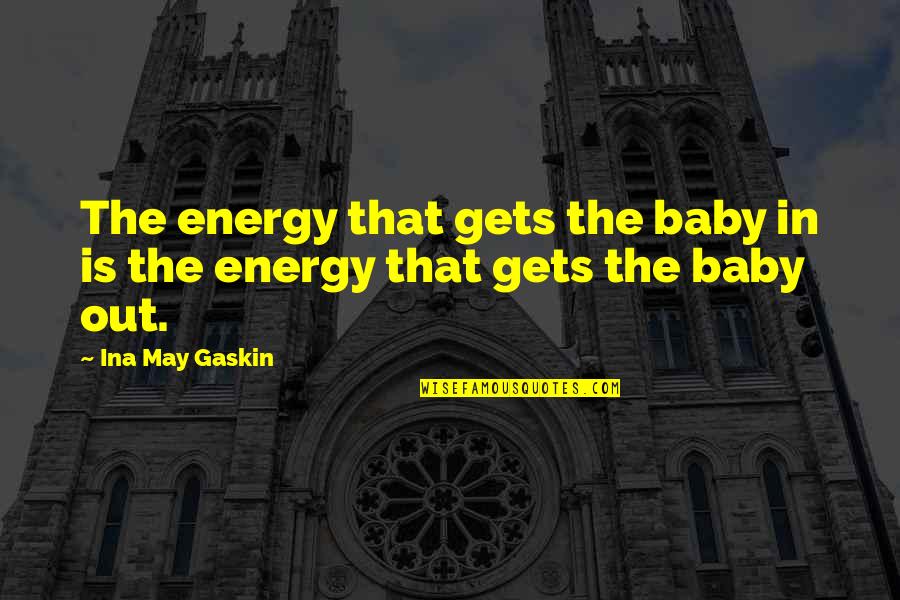 Refraction Eye Quotes By Ina May Gaskin: The energy that gets the baby in is