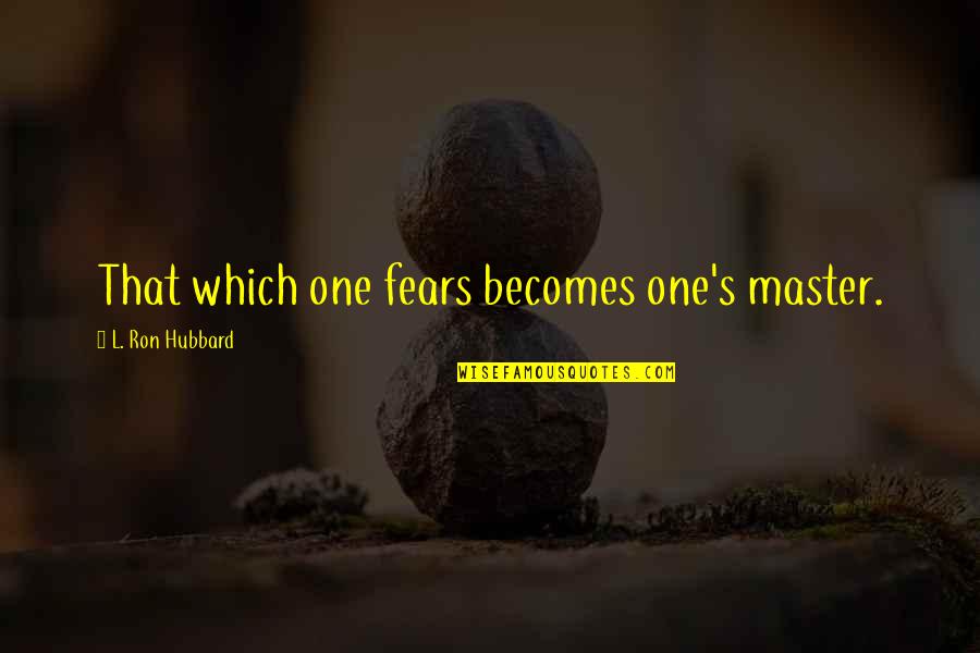Refraction Eye Quotes By L. Ron Hubbard: That which one fears becomes one's master. Refraction Eye Quotes By L. Ron Hubbard: That which one fears becomes one's master.