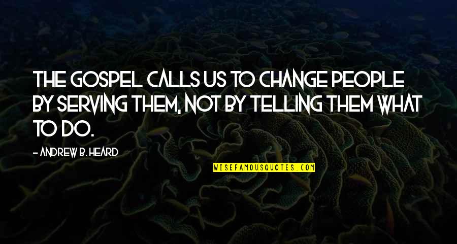 Refractors Quotes By Andrew B. Heard: The Gospel calls us to change people by Refractors Quotes By Andrew B. Heard: The Gospel calls us to change people by