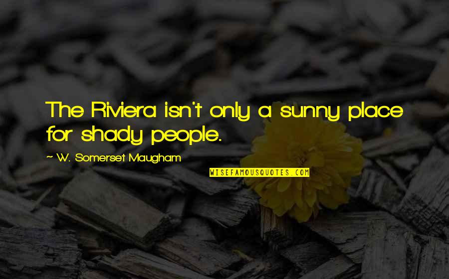 Refracts Means Quotes By W. Somerset Maugham: The Riviera isn't only a sunny place for Refracts Means Quotes By W. Somerset Maugham: The Riviera isn't only a sunny place for
