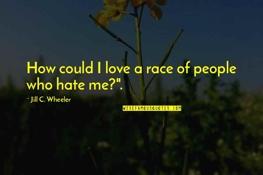 Refracts Quotes By Jill C. Wheeler: How could I love a race of people Refracts Quotes By Jill C. Wheeler: How could I love a race of people