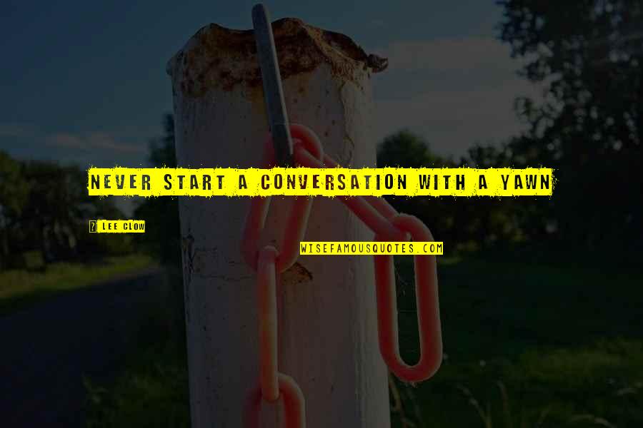 Refracts Quotes By Lee Clow: Never start a conversation with a yawn Refracts Quotes By Lee Clow: Never start a conversation with a yawn