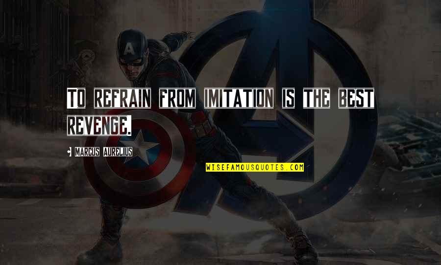 Refrain From Quotes By Marcus Aurelius: To refrain from imitation is the best revenge. Refrain From Quotes By Marcus Aurelius: To refrain from imitation is the best revenge.