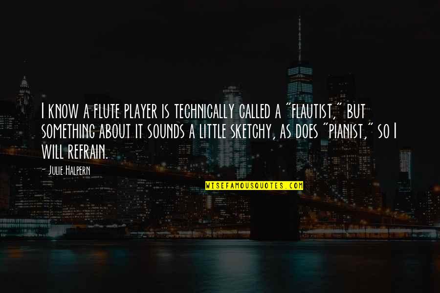 Refrain Music Quotes By Julie Halpern: I know a flute player is technically called Refrain Music Quotes By Julie Halpern: I know a flute player is technically called