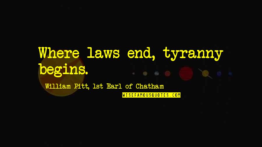 Refrain Novel Quotes By William Pitt, 1st Earl Of Chatham: Where laws end, tyranny begins.