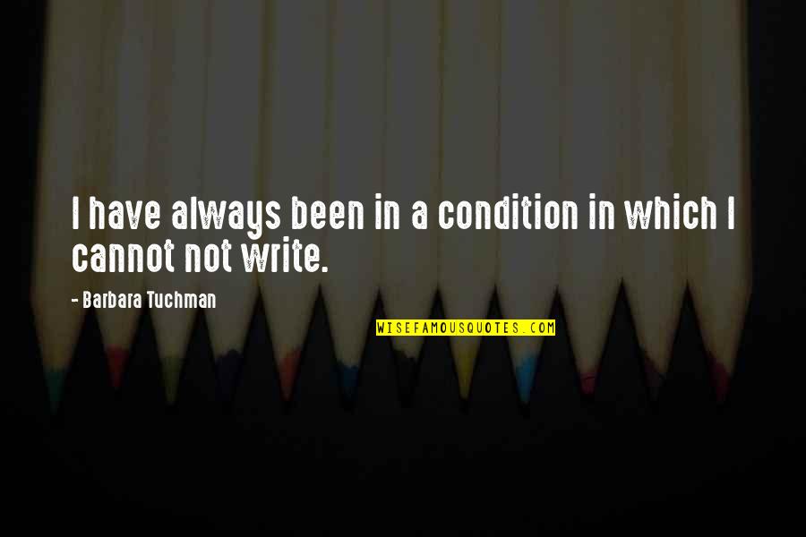 Refrain Syllables Quotes By Barbara Tuchman: I have always been in a condition in Refrain Syllables Quotes By Barbara Tuchman: I have always been in a condition in