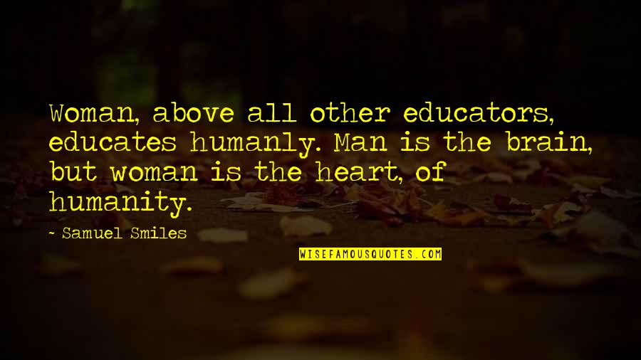 Refrain Synonyms Quotes By Samuel Smiles: Woman, above all other educators, educates humanly. Man