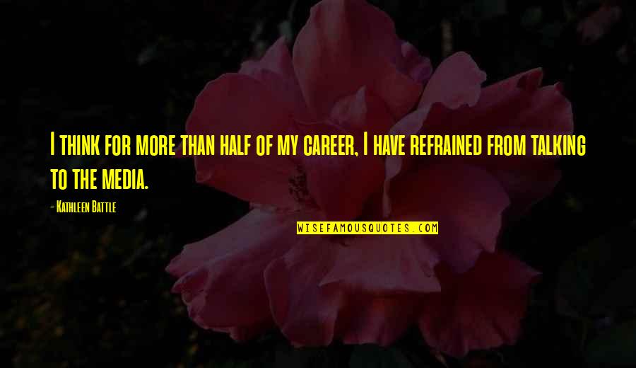 Refrained Quotes By Kathleen Battle: I think for more than half of my