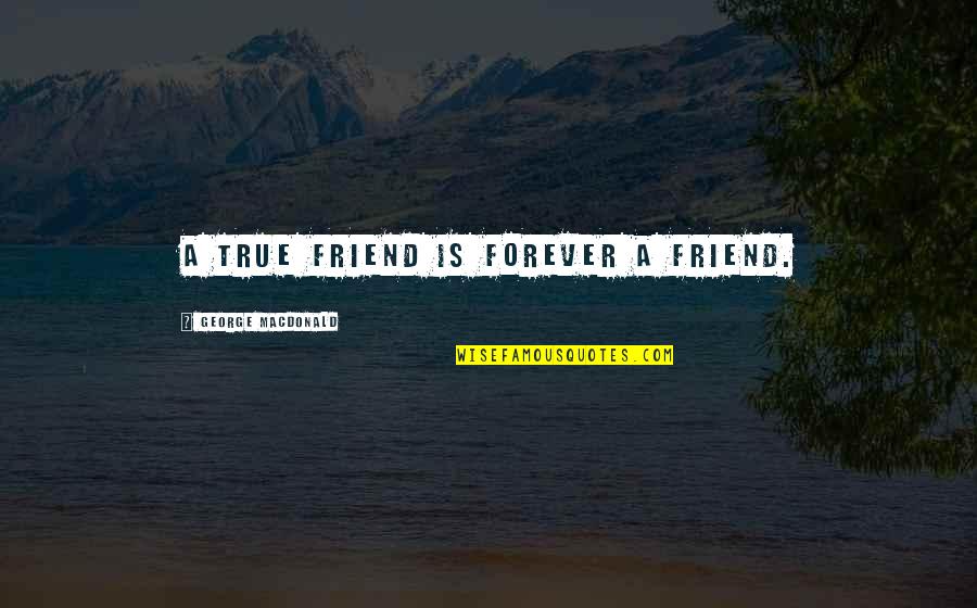 Refraining From Drinking Quotes By George MacDonald: A true friend is forever a friend.