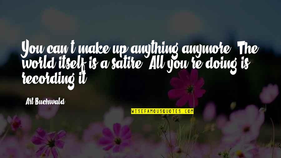 Refraining From Judging Quotes By Art Buchwald: You can't make up anything anymore. The world