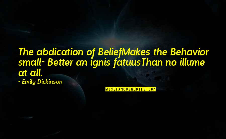 Reframe Quotes By Emily Dickinson: The abdication of BeliefMakes the Behavior small- Better