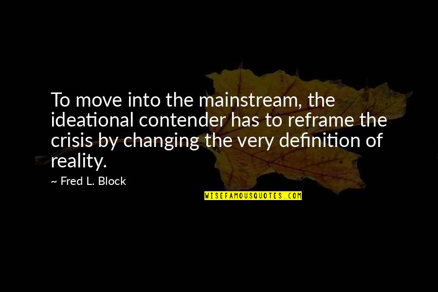 Reframe Quotes By Fred L. Block: To move into the mainstream, the ideational contender