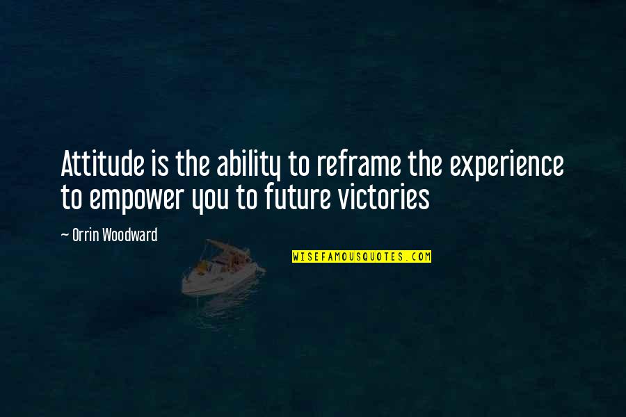 Reframe Quotes By Orrin Woodward: Attitude is the ability to reframe the experience