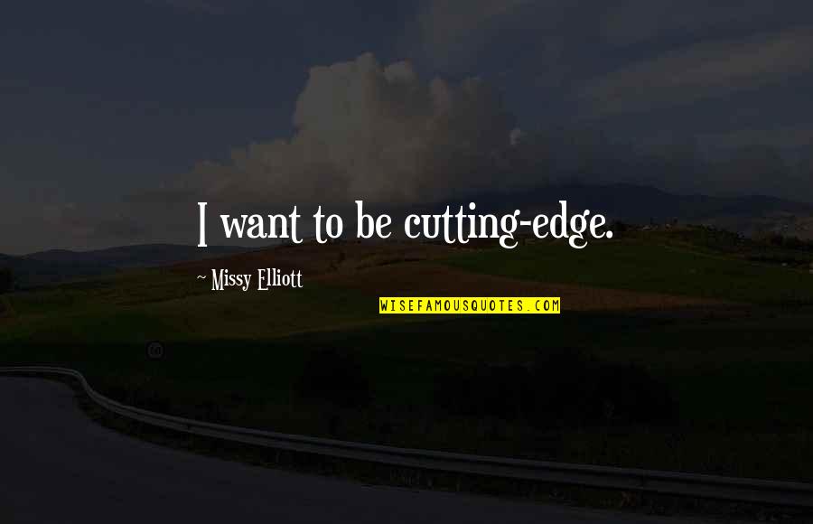 Reframe Thinking Quotes By Missy Elliott: I want to be cutting-edge.