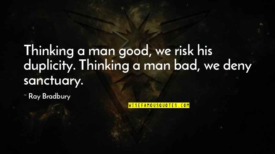 Reframe Thinking Quotes By Ray Bradbury: Thinking a man good, we risk his duplicity.