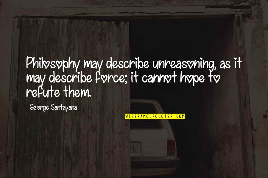Reframed Psychological Quotes By George Santayana: Philosophy may describe unreasoning, as it may describe