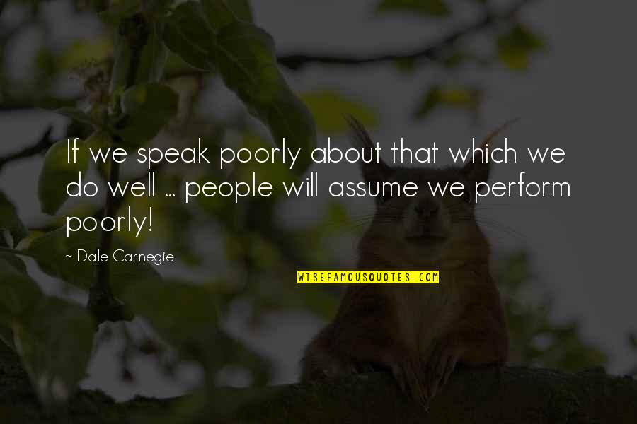 Reframing Organizations Quotes By Dale Carnegie: If we speak poorly about that which we