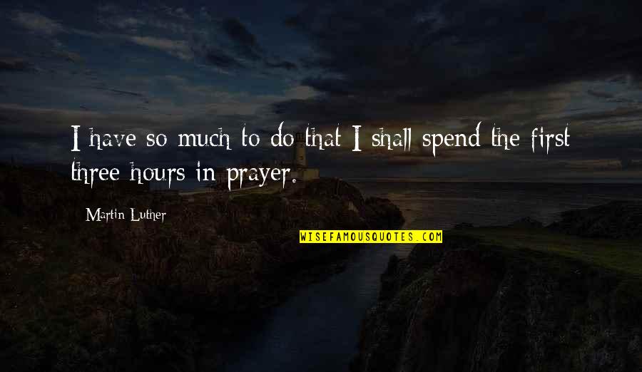 Refranes Boricuas Quotes By Martin Luther: I have so much to do that I