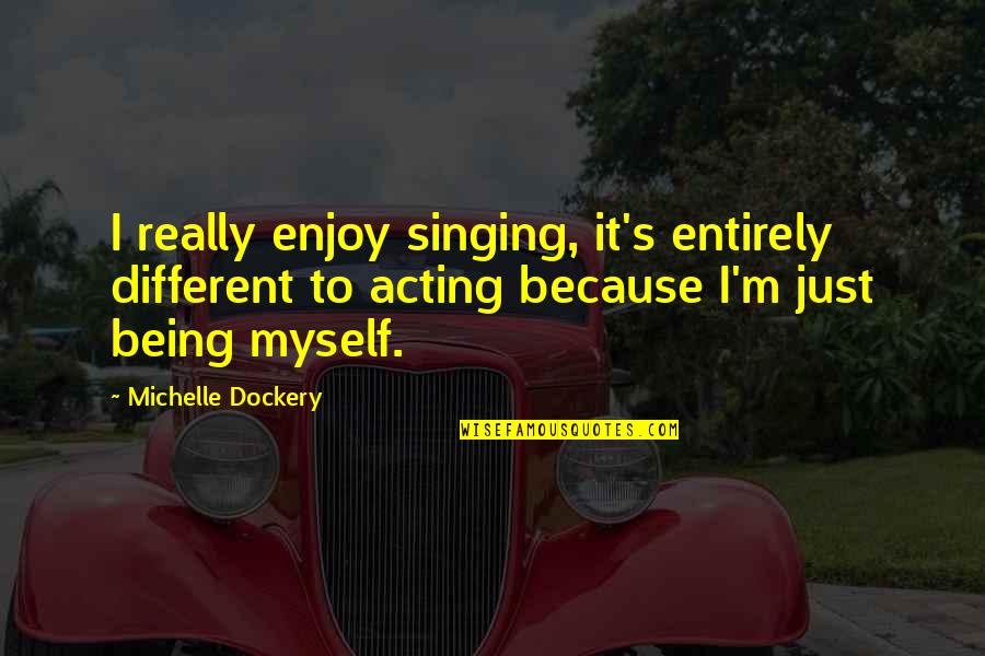 Refranes Boricuas Quotes By Michelle Dockery: I really enjoy singing, it's entirely different to Refranes Boricuas Quotes By Michelle Dockery: I really enjoy singing, it's entirely different to