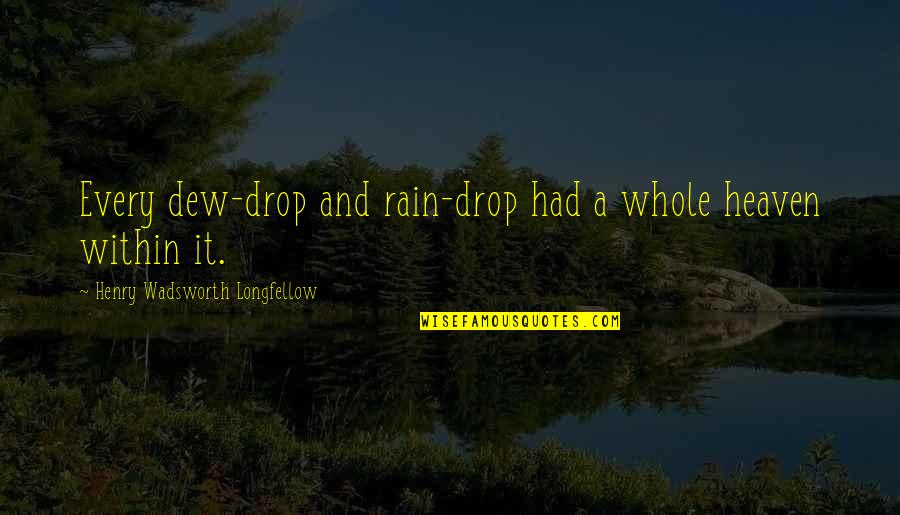 Refranes Quotes By Henry Wadsworth Longfellow: Every dew-drop and rain-drop had a whole heaven