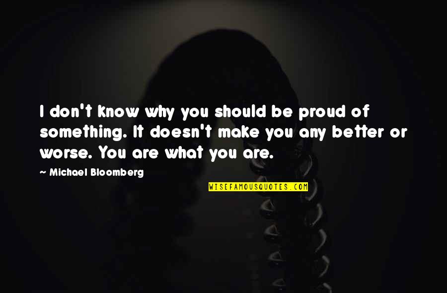 Refrangibilities Quotes By Michael Bloomberg: I don't know why you should be proud