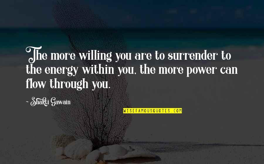 Refrangibilities Quotes By Shakti Gawain: The more willing you are to surrender to