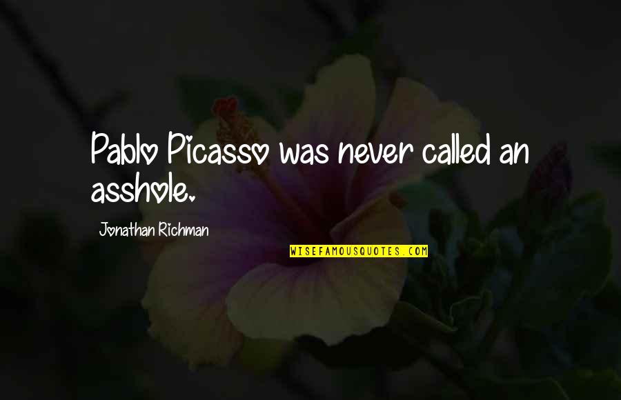 Refrataria Quotes By Jonathan Richman: Pablo Picasso was never called an asshole.
