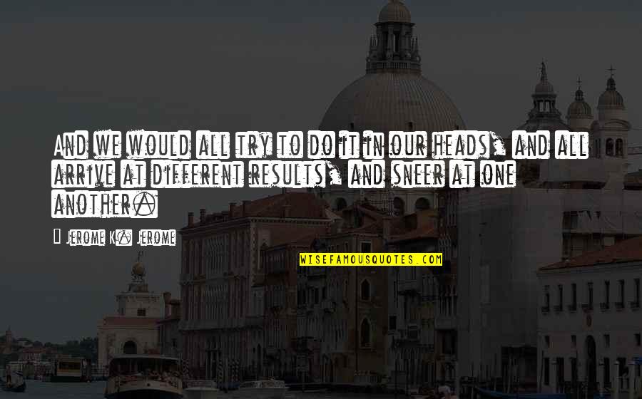 Refrena Definicion Quotes By Jerome K. Jerome: And we would all try to do it Refrena Definicion Quotes By Jerome K. Jerome: And we would all try to do it