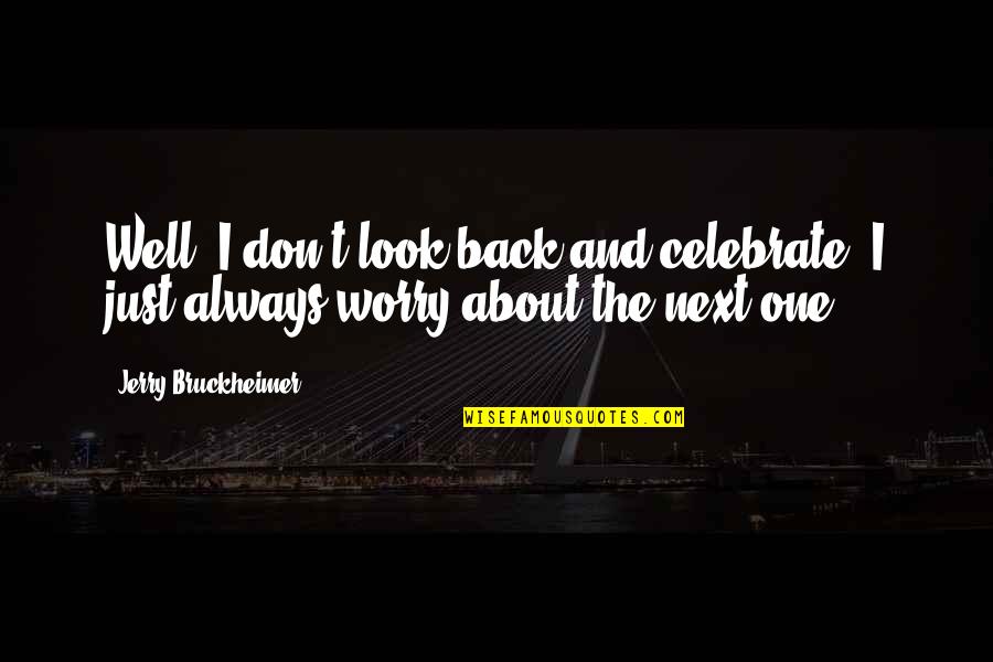 Refrenado Quotes By Jerry Bruckheimer: Well, I don't look back and celebrate. I