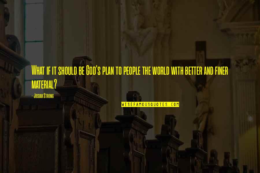 Refrenar La Quotes By Josiah Strong: What if it should be God's plan to