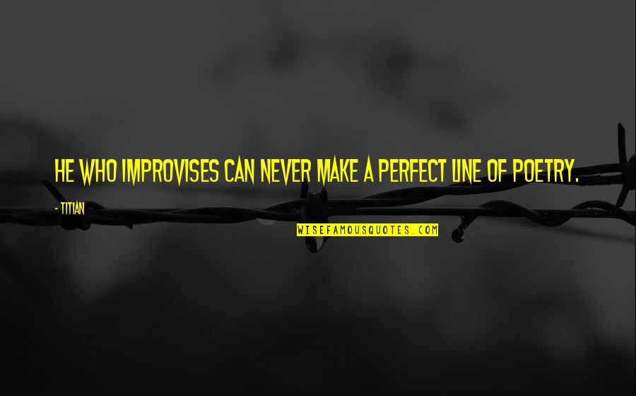 Refresca Carbs Quotes By Titian: He who improvises can never make a perfect