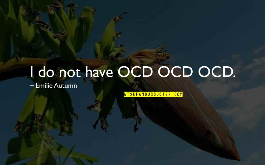 Refresca Nutritional Information Quotes By Emilie Autumn: I do not have OCD OCD OCD.