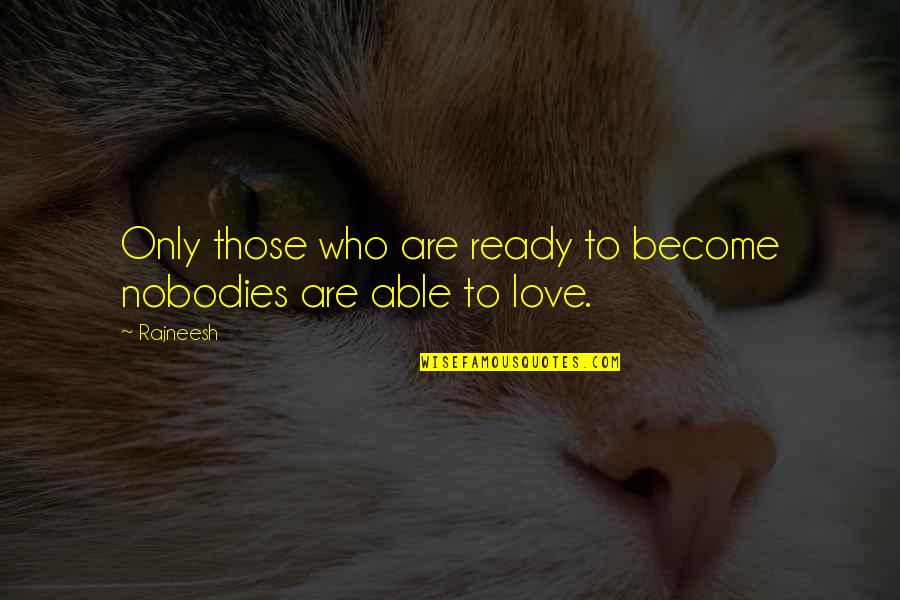Refrescar Conjugation Quotes By Rajneesh: Only those who are ready to become nobodies