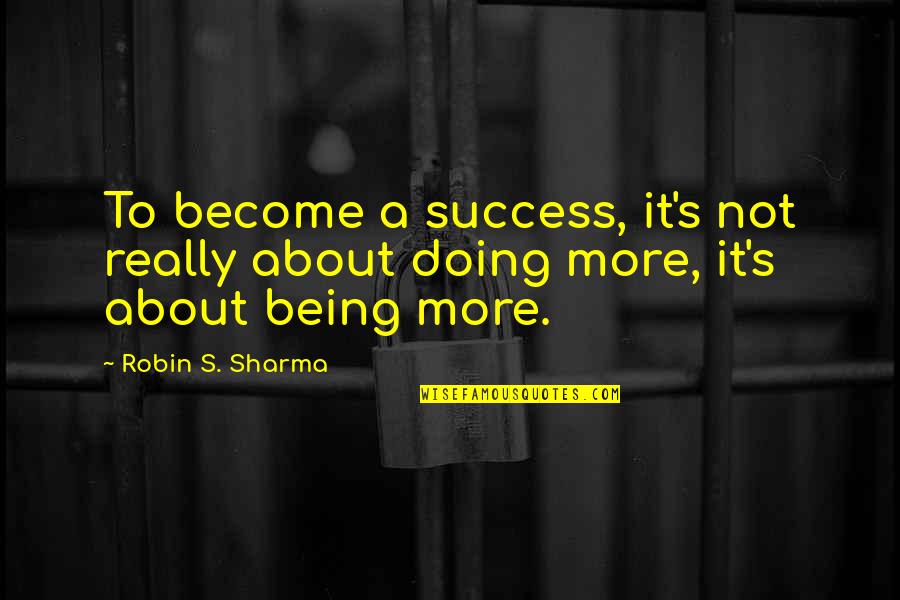 Refrescar Sinonimo Quotes By Robin S. Sharma: To become a success, it's not really about