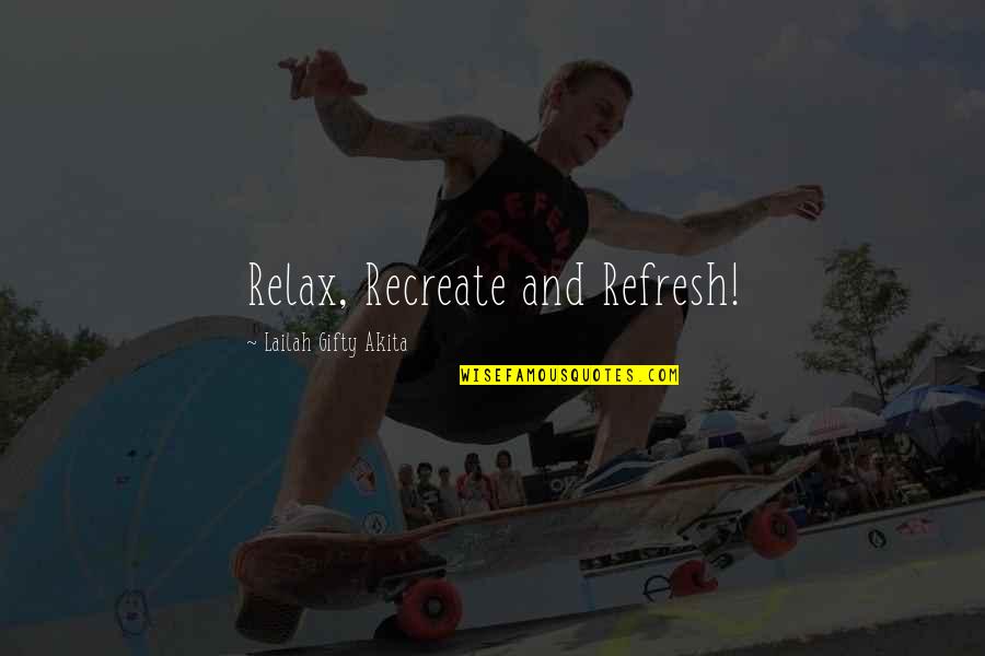 Refresh Life Quotes By Lailah Gifty Akita: Relax, Recreate and Refresh!
